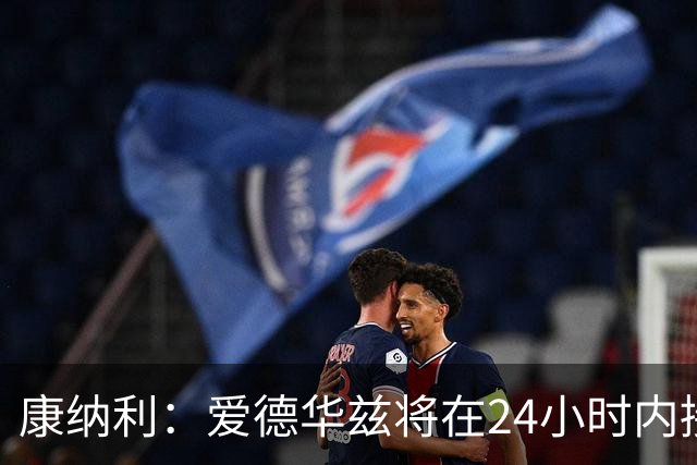 康纳利：爱德华兹将在24小时内接受手术 他不会缺席整个赛季