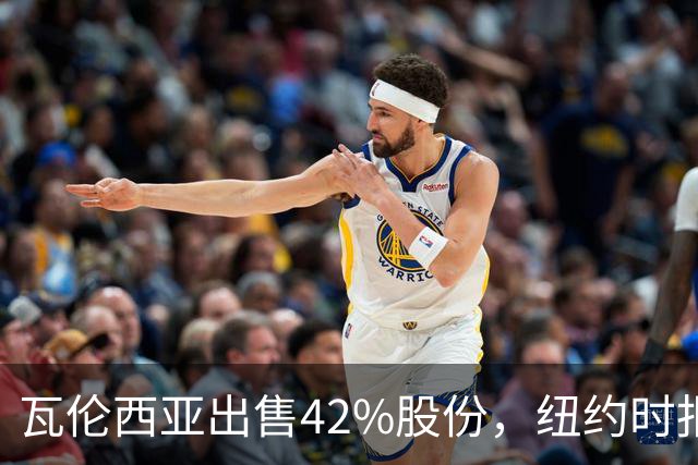 瓦伦西亚出售42%股份，纽约时报点出俱乐部的三大吸引力